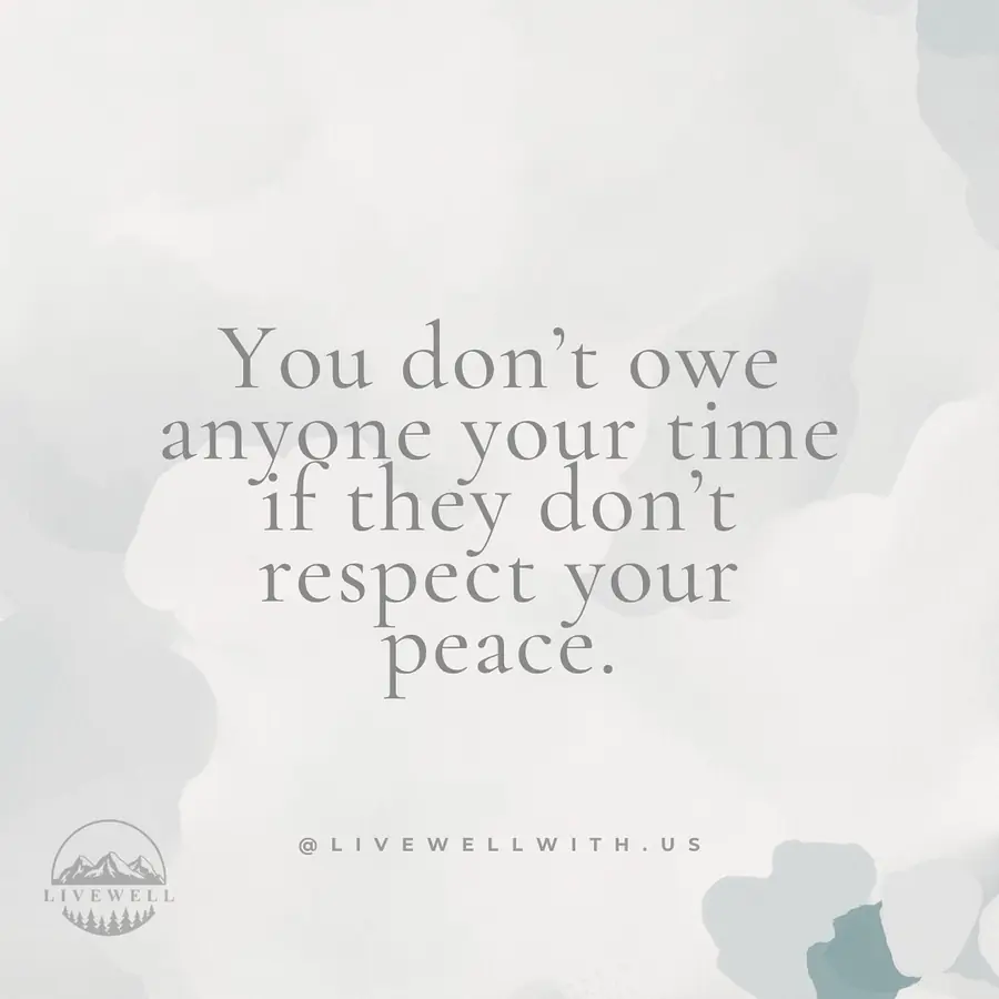 You don’t have to give your time to people who don’t respect your peace