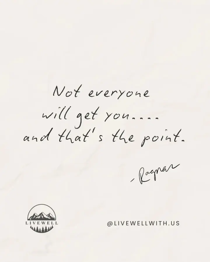 Not everyone is going to understand you, see things from your point of view, or