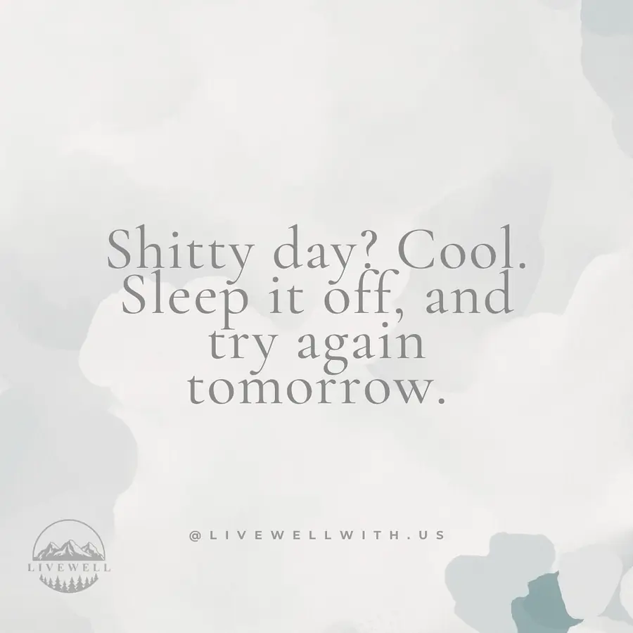 Yeah, shitty days happen, and honestly, they’re normal