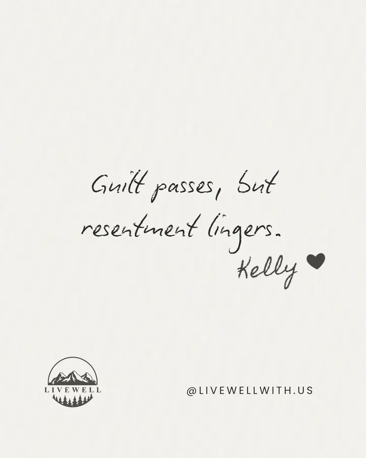 When you have the choice between guilt and resentment, always opt for guilt