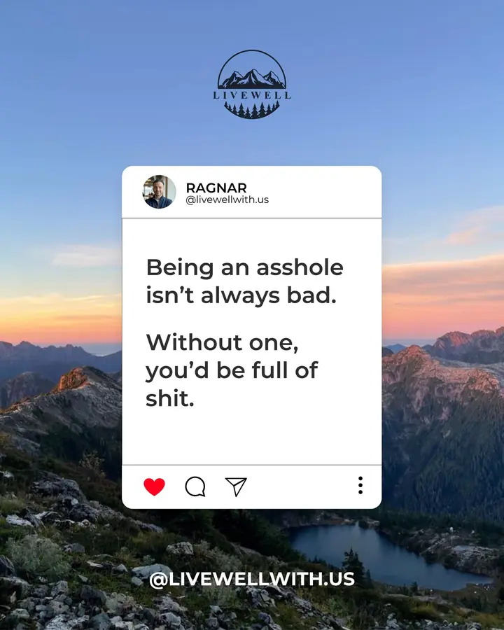 They’re the ones willing to call you on your shit…